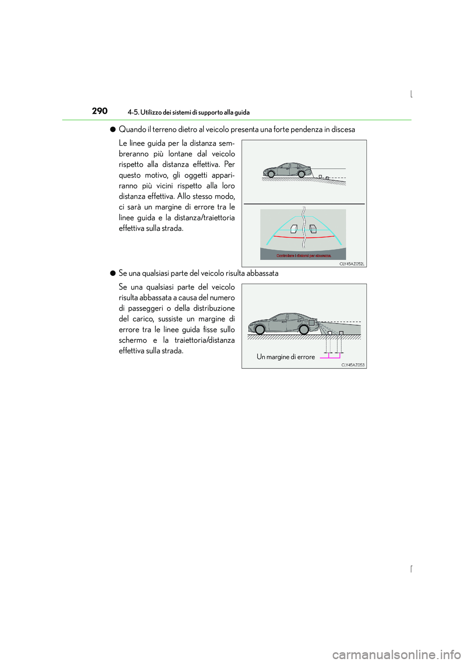 Lexus IS300h 2015  Manuale del proprietario (in Italian) 2904-5. Utilizzo dei sistemi di supporto alla guida
IS300h_EL(OM53D60L)●
Quando il terreno dietro al veicolo pr
esenta una forte pendenza in discesa
Le linee guida per la distanza sem-
breranno più