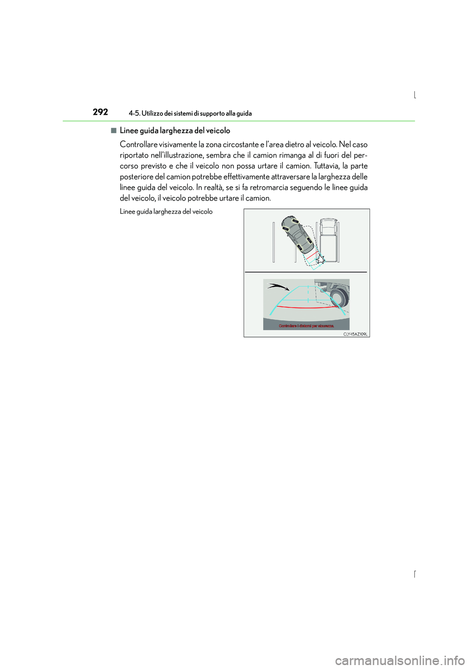 Lexus IS300h 2015  Manuale del proprietario (in Italian) 2924-5. Utilizzo dei sistemi di supporto alla guida
IS300h_EL(OM53D60L)■
Linee guida larghezza del veicolo
Controllare visivamente la zona circostante e l’area dietro al veicolo. Nel caso
riportat