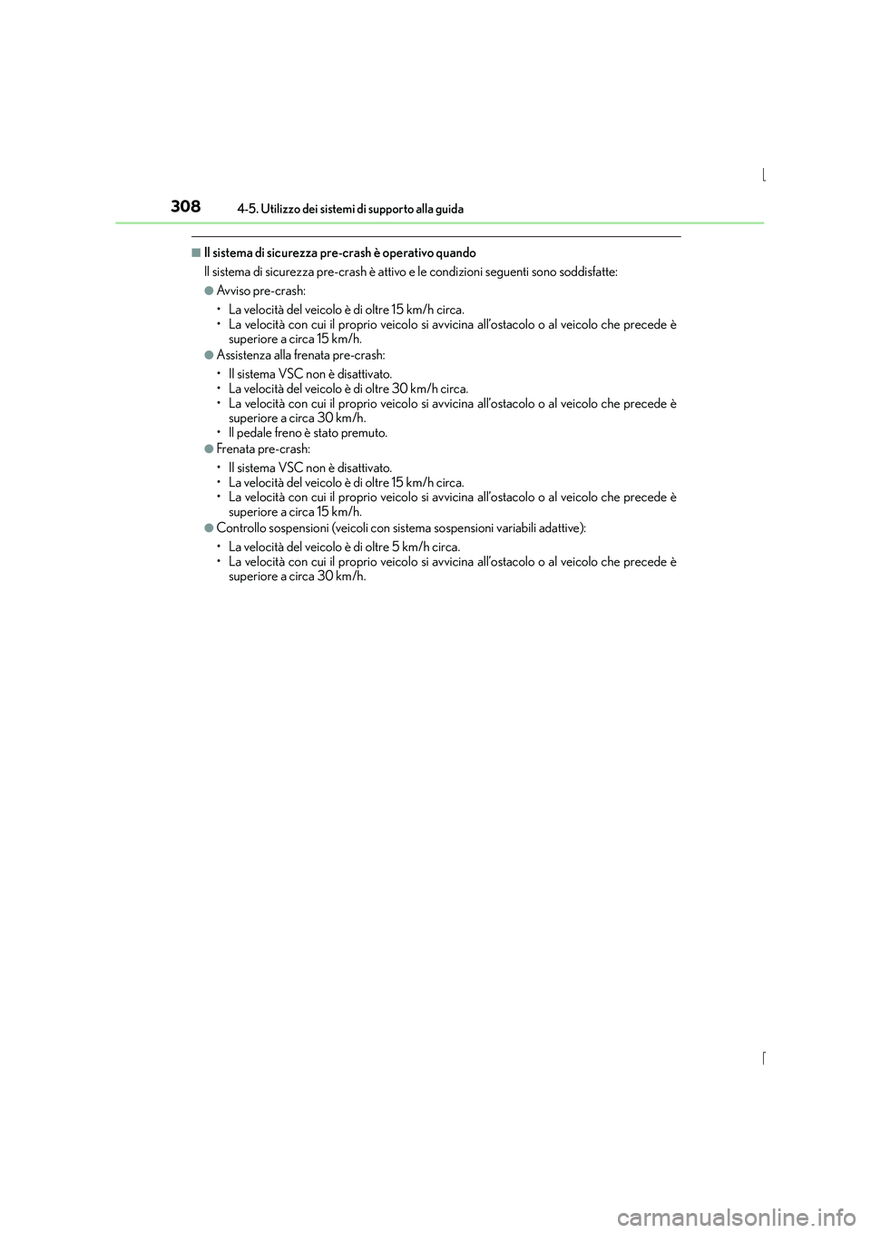 Lexus IS300h 2015  Manuale del proprietario (in Italian) 3084-5. Utilizzo dei sistemi di supporto alla guida
IS300h_EL(OM53D60L)
■Il sistema di sicurezza pre-crash è operativo quando
Il sistema di sicurezza pre-crash è attivo e le condizioni seguenti so