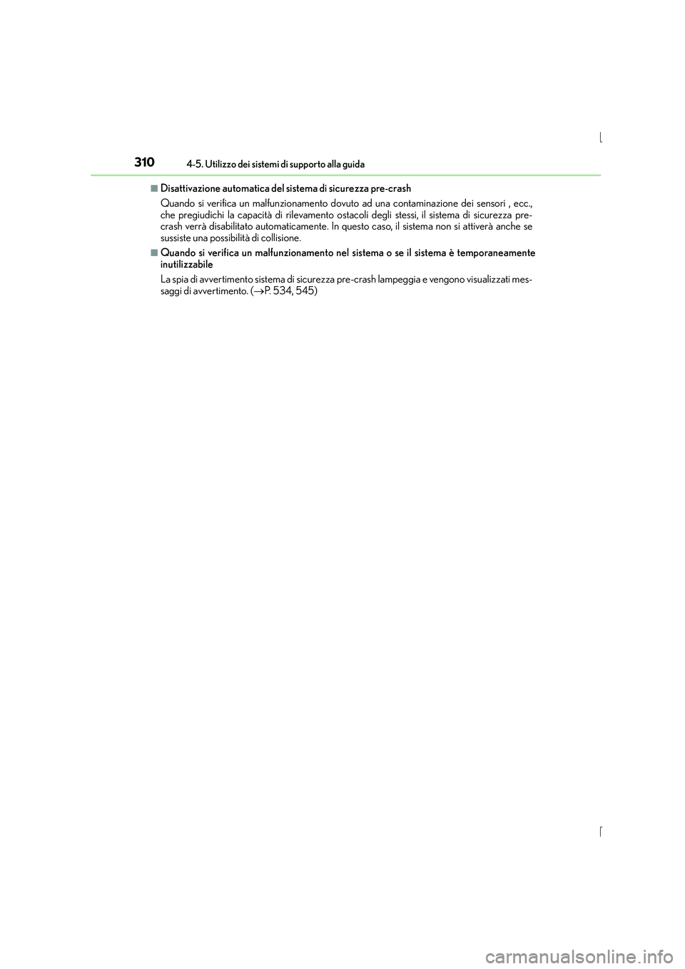 Lexus IS300h 2015  Manuale del proprietario (in Italian) 3104-5. Utilizzo dei sistemi di supporto alla guida
IS300h_EL(OM53D60L)
■Disattivazione automatica del sistema di sicurezza pre-crash
Quando si verifica un malfunzionamento dovuto ad una contaminazi