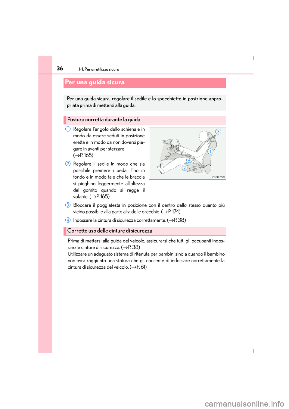 Lexus IS300h 2015 Manuale del proprietario (in Italian) 361-1. Per un utilizzo sicuro
IS300h_EL(OM53D60L)
Regolare l’angolo dello schienale in
modo da essere seduti in posizione
eretta e in modo da non doversi pie-
gare in avanti per sterzare.
(→ P. Lexus IS300h 2015 Manuale del proprietario (in Italian) 361-1. Per un utilizzo sicuro
IS300h_EL(OM53D60L)
Regolare l’angolo dello schienale in
modo da essere seduti in posizione
eretta e in modo da non doversi pie-
gare in avanti per sterzare.
(→ P.