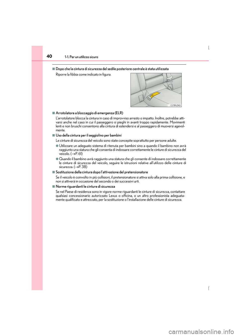 Lexus IS300h 2015 Manuale del proprietario (in Italian) 401-1. Per un utilizzo sicuro
IS300h_EL(OM53D60L)
■Dopo che la cintura di sicurezza del sedile posteriore centrale è stata utilizzata
■Arrotolatore a bloccaggio di emergenza (ELR)
L’arrotolator Lexus IS300h 2015 Manuale del proprietario (in Italian) 401-1. Per un utilizzo sicuro
IS300h_EL(OM53D60L)
■Dopo che la cintura di sicurezza del sedile posteriore centrale è stata utilizzata
■Arrotolatore a bloccaggio di emergenza (ELR)
L’arrotolator