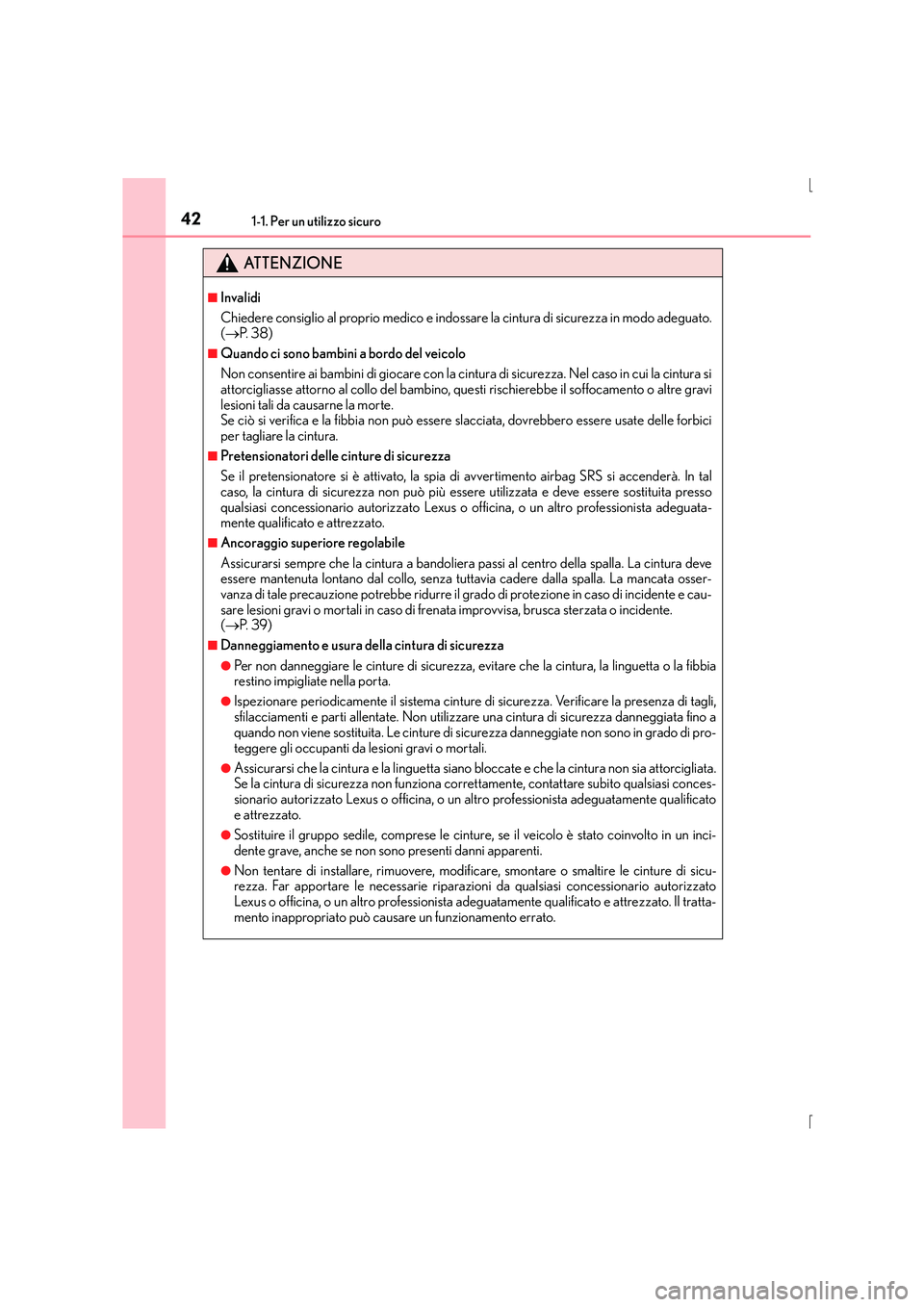 Lexus IS300h 2015 Manuale del proprietario (in Italian) 421-1. Per un utilizzo sicuro
IS300h_EL(OM53D60L)
ATTENZIONE
■Invalidi
Chiedere consiglio al proprio medico e indossare la cintura di sicurezza in modo adeguato.
(→ P. 38)
■Quando ci sono bambin Lexus IS300h 2015 Manuale del proprietario (in Italian) 421-1. Per un utilizzo sicuro
IS300h_EL(OM53D60L)
ATTENZIONE
■Invalidi
Chiedere consiglio al proprio medico e indossare la cintura di sicurezza in modo adeguato.
(→ P. 38)
■Quando ci sono bambin