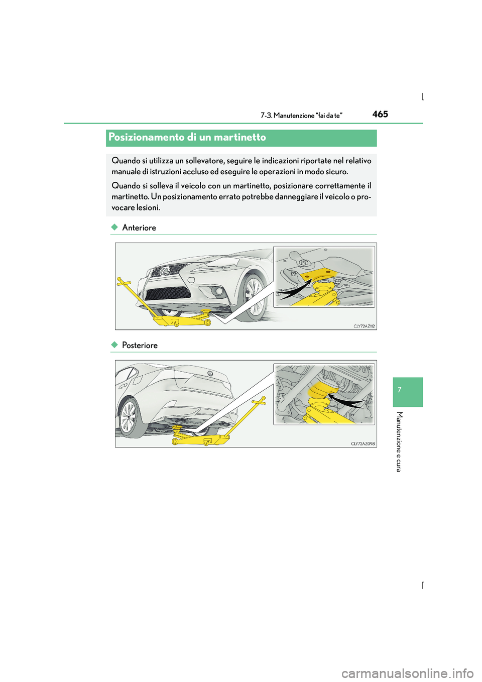 Lexus IS300h 2015  Manuale del proprietario (in Italian) 4657-3. Manutenzione “fai da te”
7
Manutenzione e cura
IS300h_EL(OM53D60L)
◆Anteriore
◆Po s te r i o re
Posizionamento di un martinetto
Quando si utilizza un sollevatore, seguire le indicazion
