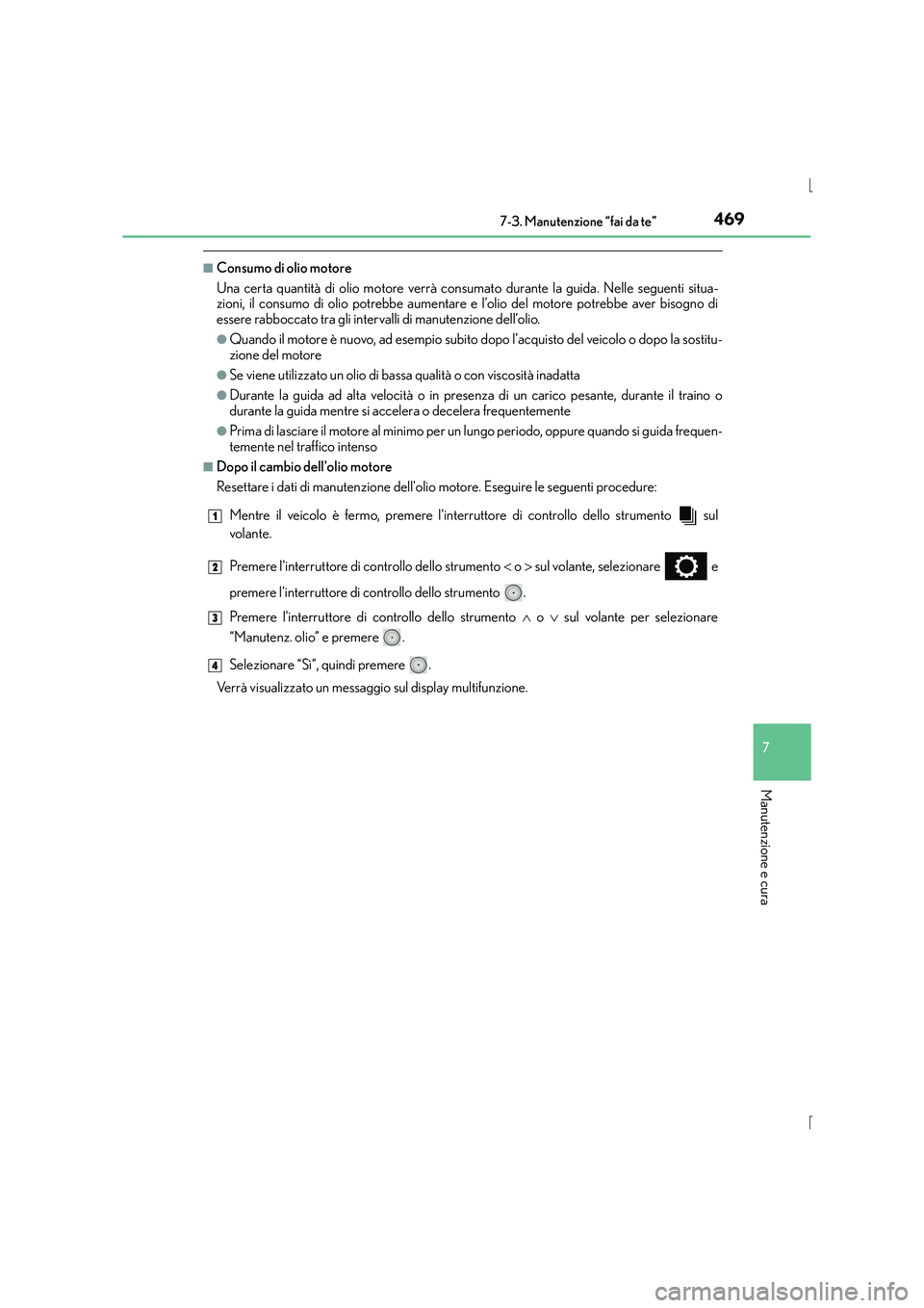 Lexus IS300h 2015  Manuale del proprietario (in Italian) 4697-3. Manutenzione “fai da te”
7
Manutenzione e cura
IS300h_EL(OM53D60L)
■Consumo di olio motore
Una certa quantità di olio motore verrà consumato durante la guida. Nelle seguenti situa-
zio