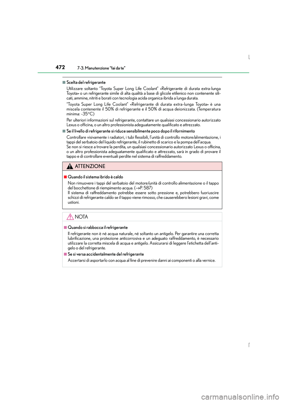 Lexus IS300h 2015  Manuale del proprietario (in Italian) 4727-3. Manutenzione “fai da te”
IS300h_EL(OM53D60L)
■Scelta del refrigerante
Utilizzare soltanto “Toyota Super Long Life Coolant” «Refrigerante di durata extra-lunga
Toyota» o un refriger