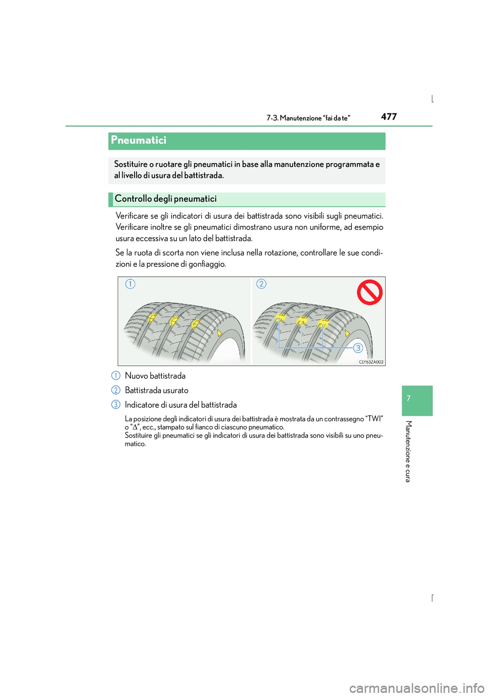 Lexus IS300h 2015  Manuale del proprietario (in Italian) 4777-3. Manutenzione “fai da te”
7
Manutenzione e cura
IS300h_EL(OM53D60L)
Verificare se gli indicatori di usura dei battistrada sono visibili sugli pneumatici.
Verificare inoltre se gli pneumatic