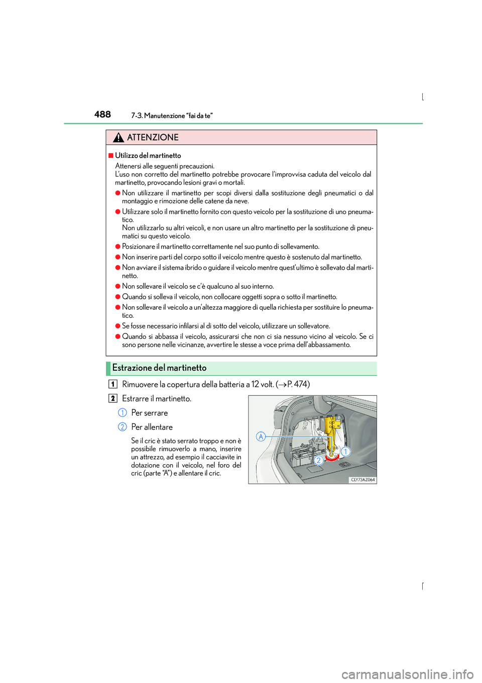 Lexus IS300h 2015  Manuale del proprietario (in Italian) 4887-3. Manutenzione “fai da te”
IS300h_EL(OM53D60L)
Rimuovere la copertura della batteria a 12 volt. (→P.  4 74 )
Estrarre il martinetto. Pe r  s e r r a r e
Pe r  a l l e n t a re
Se il cric 