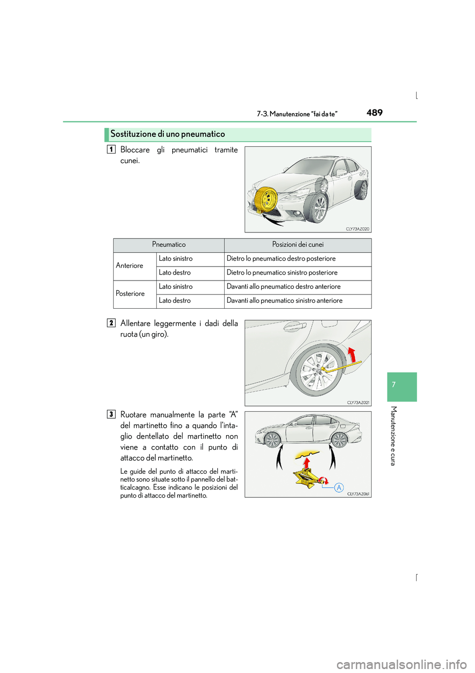 Lexus IS300h 2015  Manuale del proprietario (in Italian) 4897-3. Manutenzione “fai da te”
7
Manutenzione e cura
IS300h_EL(OM53D60L)
Bloccare gli pneumatici tramite
cunei.
Allentare leggermente i dadi della
ruota (un giro).
Ruotare manualmente la parte 
