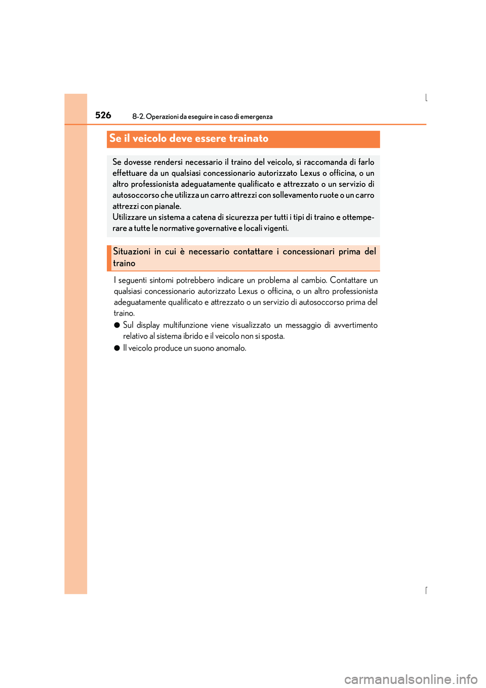 Lexus IS300h 2015  Manuale del proprietario (in Italian) 526
IS300h_EL(OM53D60L)
8-2. Operazioni da eseguire in caso di emergenza
I seguenti sintomi potrebbero indicare un problema al cambio. Contattare un
qualsiasi concessionario autorizzato Lexus o offici