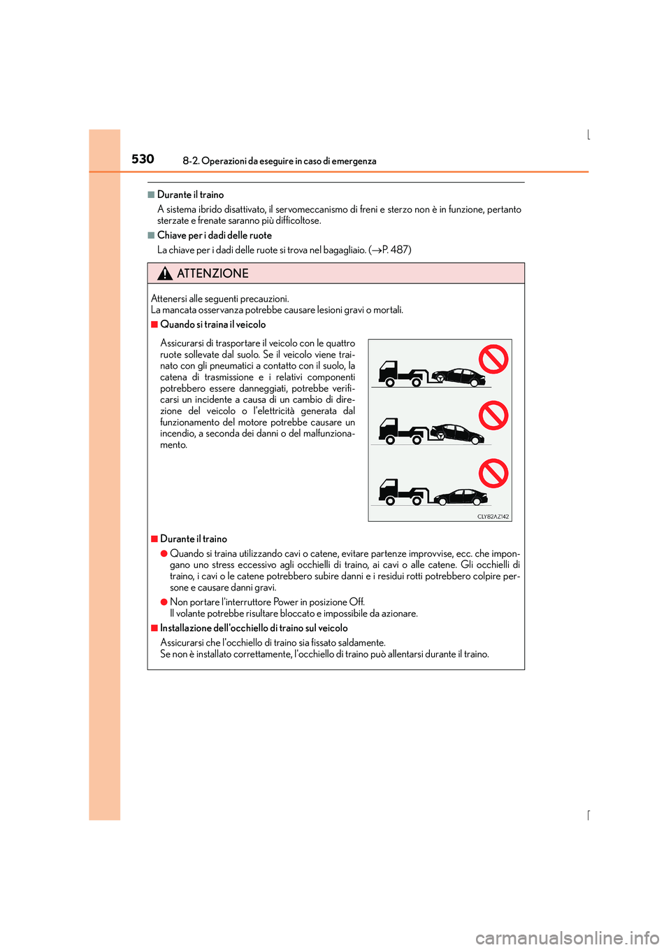 Lexus IS300h 2015  Manuale del proprietario (in Italian) 5308-2. Operazioni da eseguire in caso di emergenza
IS300h_EL(OM53D60L)
■Durante il traino
A sistema ibrido disattivato, il servomeccanismo di freni e sterzo non è in funzione, pertanto
sterzate e 
