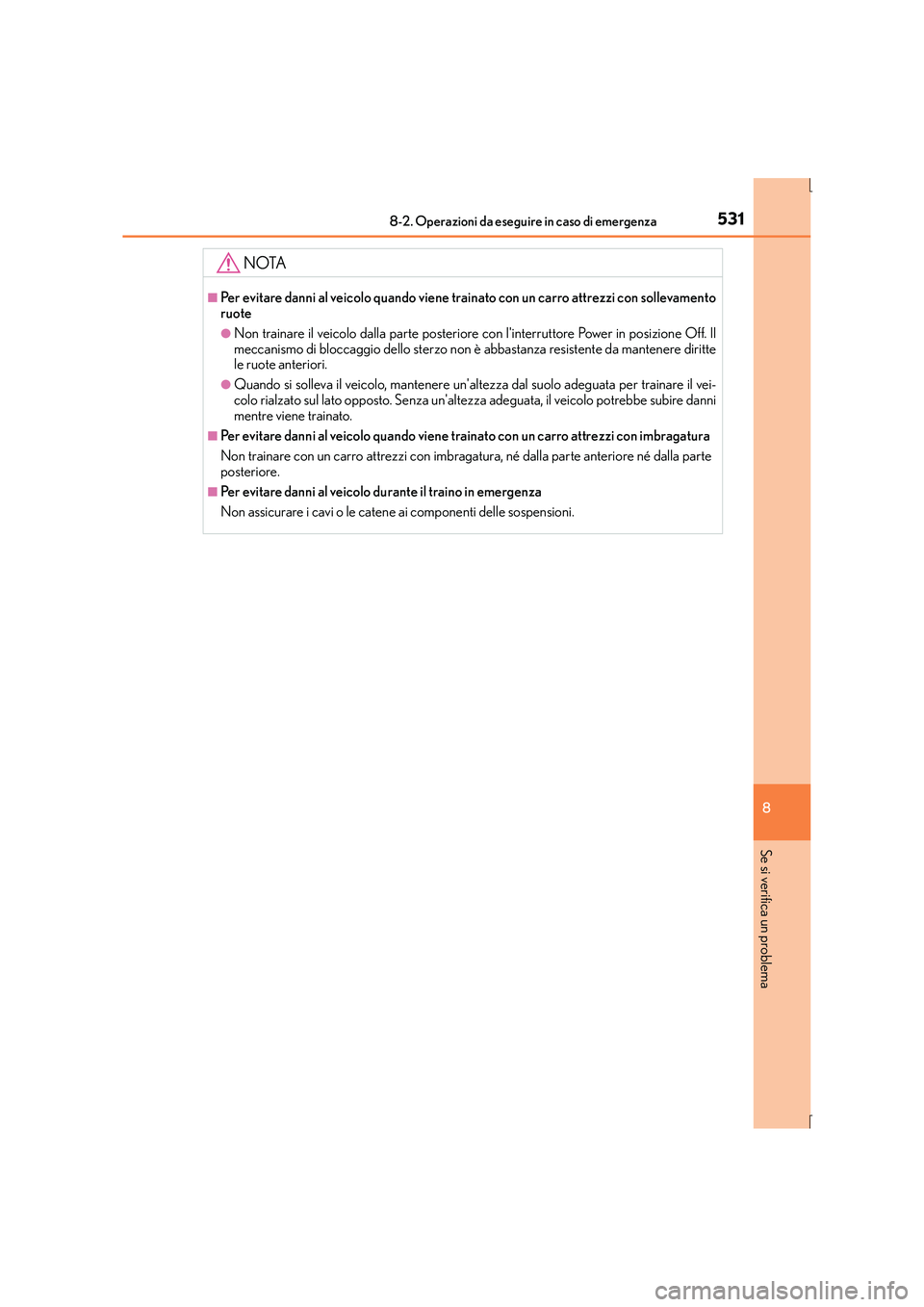 Lexus IS300h 2015  Manuale del proprietario (in Italian) 5318-2. Operazioni da eseguire in caso di emergenza
8
Se si verifica un problema
IS300h_EL(OM53D60L)
NOTA
■Per evitare danni al veicolo quando viene trainato con un carro attrezzi con sollevamento
r
