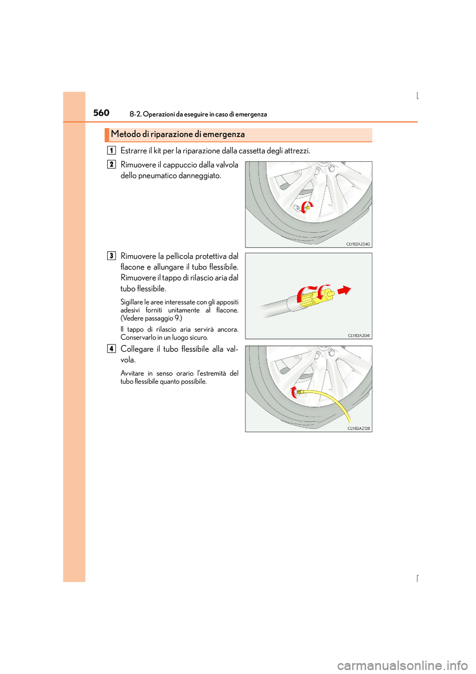 Lexus IS300h 2015  Manuale del proprietario (in Italian) 5608-2. Operazioni da eseguire in caso di emergenza
IS300h_EL(OM53D60L)
Estrarre il kit per la riparazione dalla cassetta degli attrezzi. 
Rimuovere il cappuccio dalla valvola
dello pneumatico dannegg