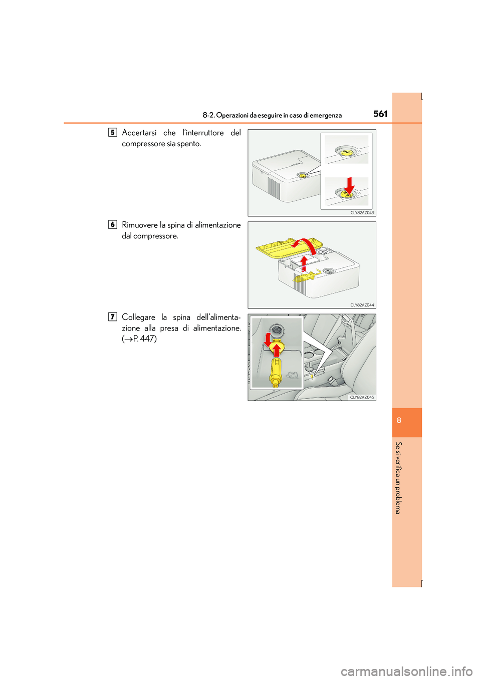 Lexus IS300h 2015  Manuale del proprietario (in Italian) 5618-2. Operazioni da eseguire in caso di emergenza
8
Se si verifica un problema
IS300h_EL(OM53D60L)
Accertarsi che l’interruttore del
compressore sia spento.
Rimuovere la spina di alimentazione
dal