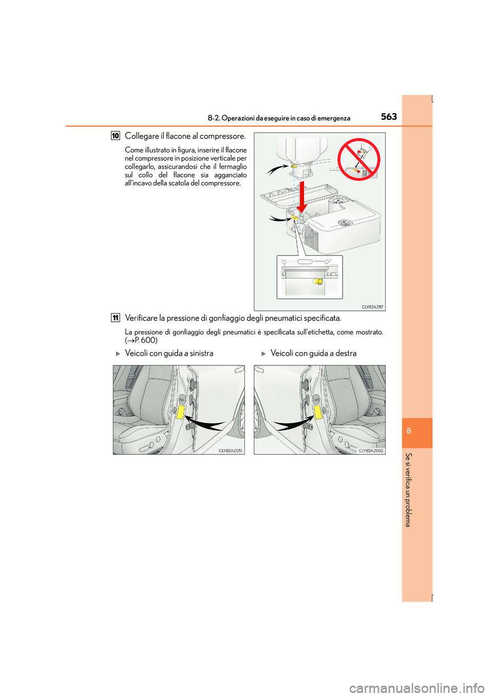 Lexus IS300h 2015  Manuale del proprietario (in Italian) 5638-2. Operazioni da eseguire in caso di emergenza
8
Se si verifica un problema
IS300h_EL(OM53D60L)
Collegare il flacone al compressore.
Come illustrato in figura, inserire il flacone
nel compressore