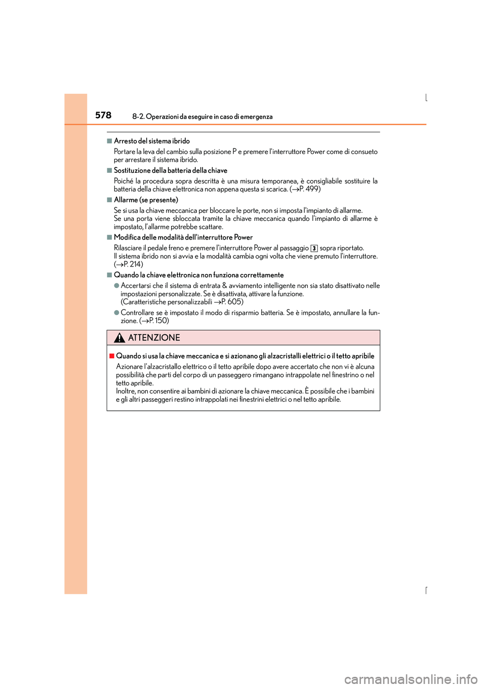 Lexus IS300h 2015  Manuale del proprietario (in Italian) 5788-2. Operazioni da eseguire in caso di emergenza
IS300h_EL(OM53D60L)
■Arresto del sistema ibrido
Portare la leva del cambio sulla posizione P e premere l’interruttore Power come di consueto
per