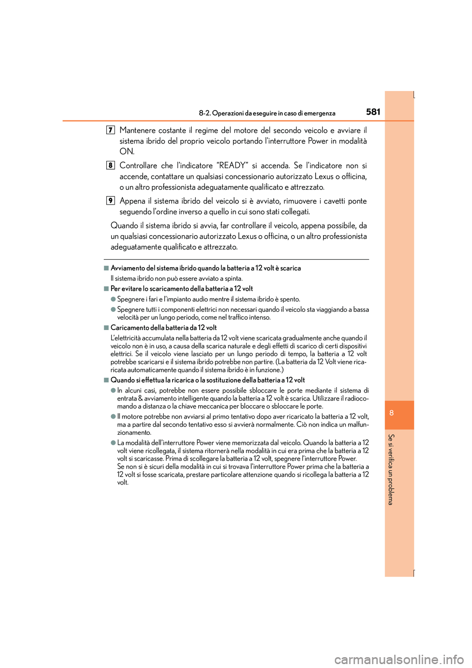 Lexus IS300h 2015  Manuale del proprietario (in Italian) 5818-2. Operazioni da eseguire in caso di emergenza
8
Se si verifica un problema
IS300h_EL(OM53D60L)
Mantenere costante il regime del motore del secondo veicolo e avviare il
sistema ibrido del proprio