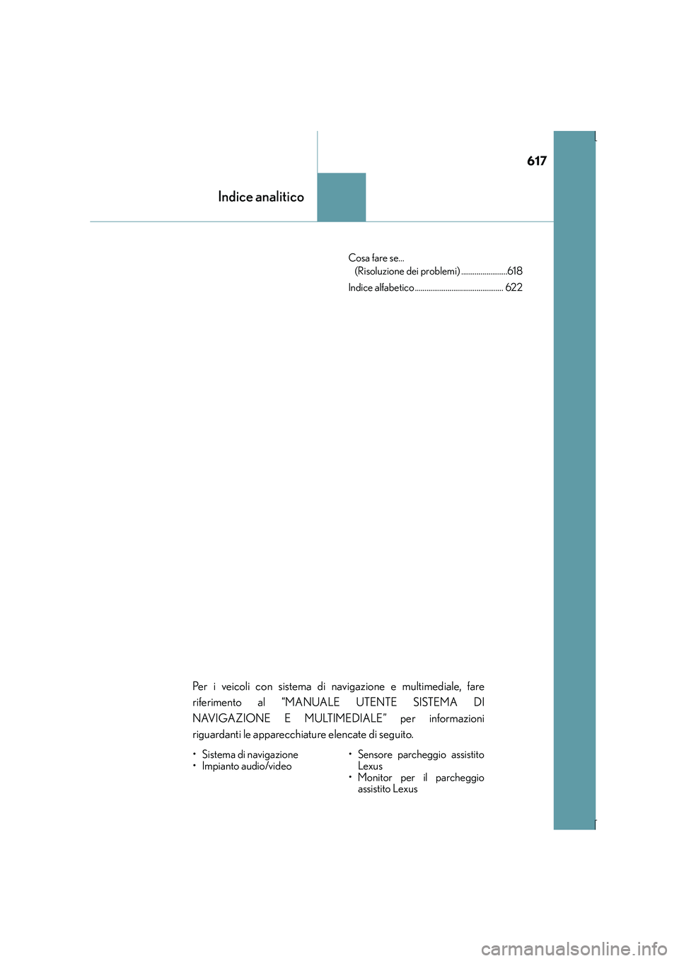 Lexus IS300h 2015  Manuale del proprietario (in Italian) 617
Indice analitico
IS300h_EL(OM53D60L)Cosa fare se... 
(Risoluzione dei problemi) ........................618
Indice alfabetico .............................................. 622
Per i veicoli con s