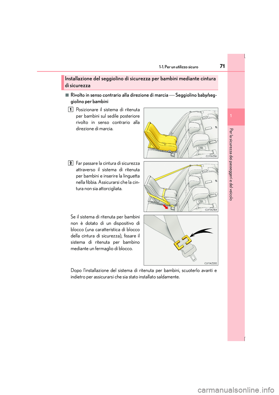 Lexus IS300h 2015  Manuale del proprietario (in Italian) 711-1. Per un utilizzo sicuro
1
Per la sicurezza dei passeggeri e del veicolo
IS300h_EL(OM53D60L)■
Rivolto in senso contrario alla direzione di marcia 
 Seggiolino baby/seg-
giolino per bambini
P