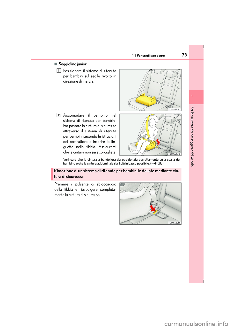 Lexus IS300h 2015  Manuale del proprietario (in Italian) 731-1. Per un utilizzo sicuro
1
Per la sicurezza dei passeggeri e del veicolo
IS300h_EL(OM53D60L)■
Seggiolino junior
Posizionare il sistema di ritenuta
per bambini sul sedile rivolto in
direzione di