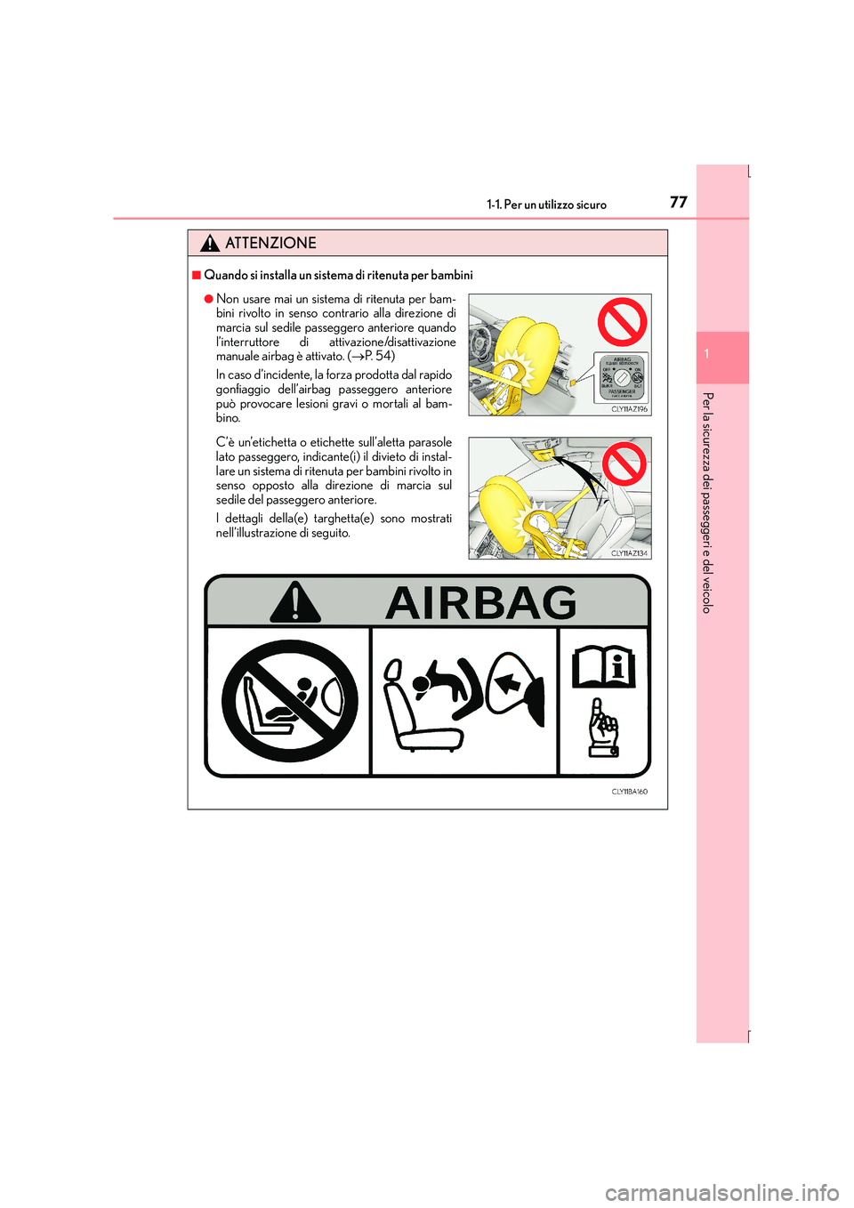 Lexus IS300h 2015  Manuale del proprietario (in Italian) 771-1. Per un utilizzo sicuro
1
Per la sicurezza dei passeggeri e del veicolo
IS300h_EL(OM53D60L)
ATTENZIONE
■Quando si installa un sistema di ritenuta per bambini
●Non usare mai un sistema di rit