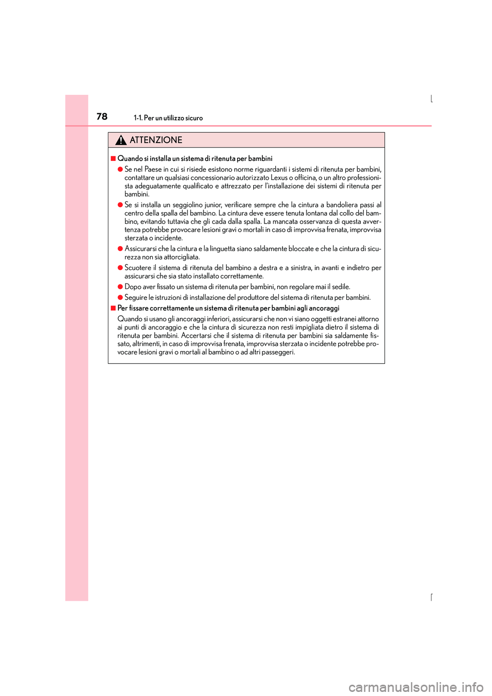 Lexus IS300h 2015  Manuale del proprietario (in Italian) 781-1. Per un utilizzo sicuro
IS300h_EL(OM53D60L)
ATTENZIONE
■Quando si installa un sistema di ritenuta per bambini
●Se nel Paese in cui si risiede esistono norme riguardanti i sistemi di ritenuta