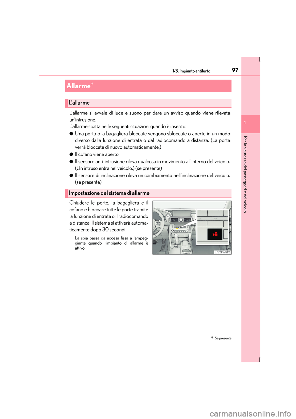 Lexus IS300h 2015 Manuale del proprietario (in Italian) 971-3. Impianto antifurto
1
Per la sicurezza dei passeggeri e del veicolo
IS300h_EL(OM53D60L)
L’allarme si avvale di luce e suono per dare un avviso quando viene rilevata
un’intrusione.
L’allarm Lexus IS300h 2015 Manuale del proprietario (in Italian) 971-3. Impianto antifurto
1
Per la sicurezza dei passeggeri e del veicolo
IS300h_EL(OM53D60L)
L’allarme si avvale di luce e suono per dare un avviso quando viene rilevata
un’intrusione.
L’allarm