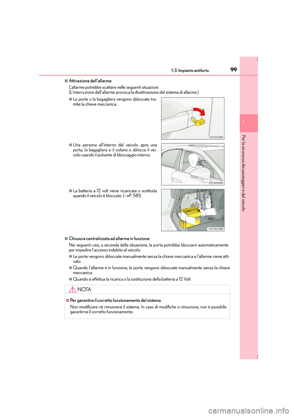 Lexus IS300h 2015 Manuale del proprietario (in Italian) 991-3. Impianto antifurto
1
Per la sicurezza dei passeggeri e del veicolo
IS300h_EL(OM53D60L)
■Attivazione dell’allarme
L’allarme potrebbe scattare nelle seguenti situazioni:
(L’interruzione d Lexus IS300h 2015 Manuale del proprietario (in Italian) 991-3. Impianto antifurto
1
Per la sicurezza dei passeggeri e del veicolo
IS300h_EL(OM53D60L)
■Attivazione dell’allarme
L’allarme potrebbe scattare nelle seguenti situazioni:
(L’interruzione d