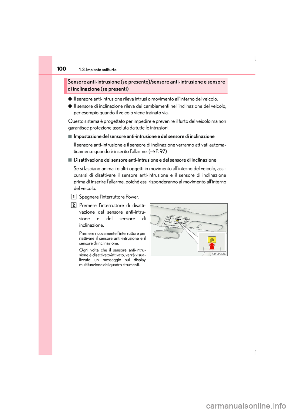 Lexus IS300h 2015 Manuale del proprietario (in Italian) 1001-3. Impianto antifurto
IS300h_EL(OM53D60L)●
Il sensore anti-intrusione rileva intrusi o movimento all’interno del veicolo.
●Il sensore di inclinazione rileva dei cambiamenti nell’inclinazi Lexus IS300h 2015 Manuale del proprietario (in Italian) 1001-3. Impianto antifurto
IS300h_EL(OM53D60L)●
Il sensore anti-intrusione rileva intrusi o movimento all’interno del veicolo.
●Il sensore di inclinazione rileva dei cambiamenti nell’inclinazi