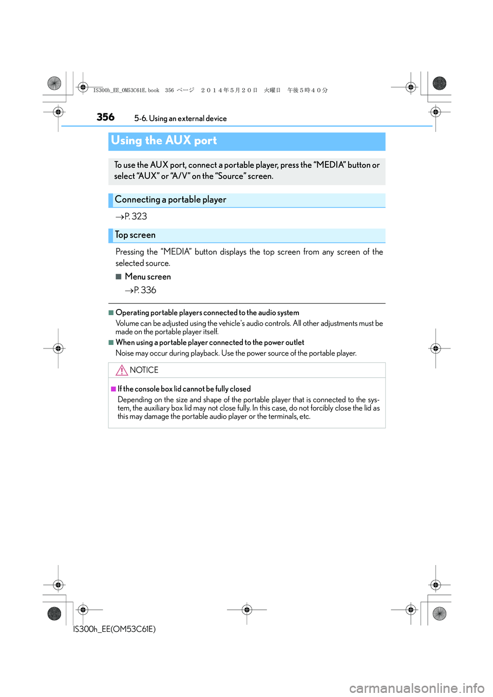 Lexus IS300h 2014 Owners Manual 3565-6. Using an external device
IS300h_EE(OM53C61E)
→P. 3 2 3
Pressing the “MEDIA” button displays the top screen from any screen of the
selected source.
■Menu screen
→P. 3 3 6
■Operati Lexus IS300h 2014 Owners Manual 3565-6. Using an external device
IS300h_EE(OM53C61E)
→P. 3 2 3
Pressing the “MEDIA” button displays the top screen from any screen of the
selected source.
■Menu screen
→P. 3 3 6
■Operati
