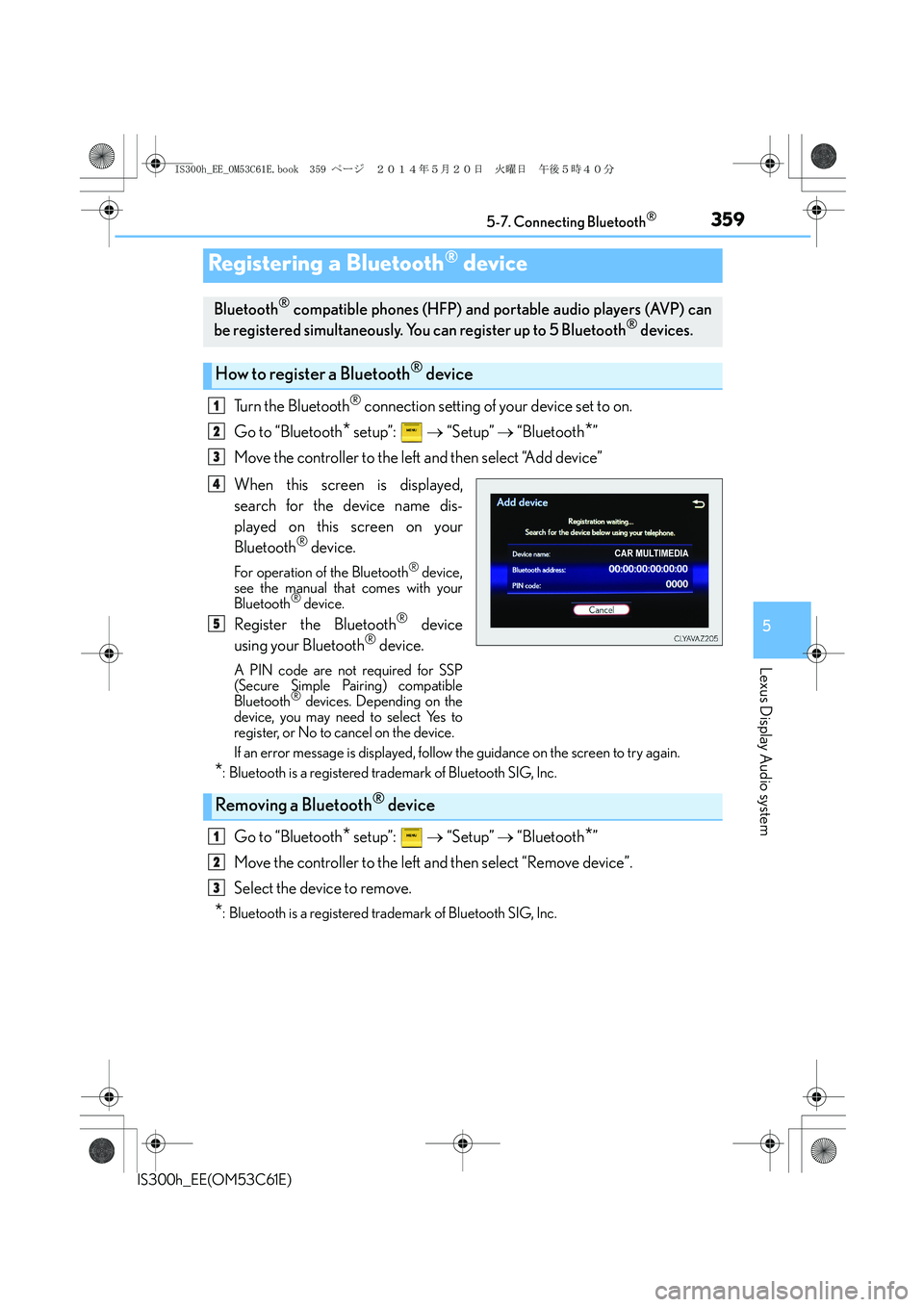 Lexus IS300h 2014 Owners Manual 3595-7. Connecting Bluetooth®
5
Lexus Display Audio system
IS300h_EE(OM53C61E)
Turn the Bluetooth® connection setting of your device set to on.
Go to “Bluetooth
* setup”: → “Setup” → Lexus IS300h 2014 Owners Manual 3595-7. Connecting Bluetooth®
5
Lexus Display Audio system
IS300h_EE(OM53C61E)
Turn the Bluetooth® connection setting of your device set to on.
Go to “Bluetooth
* setup”: → “Setup” →
