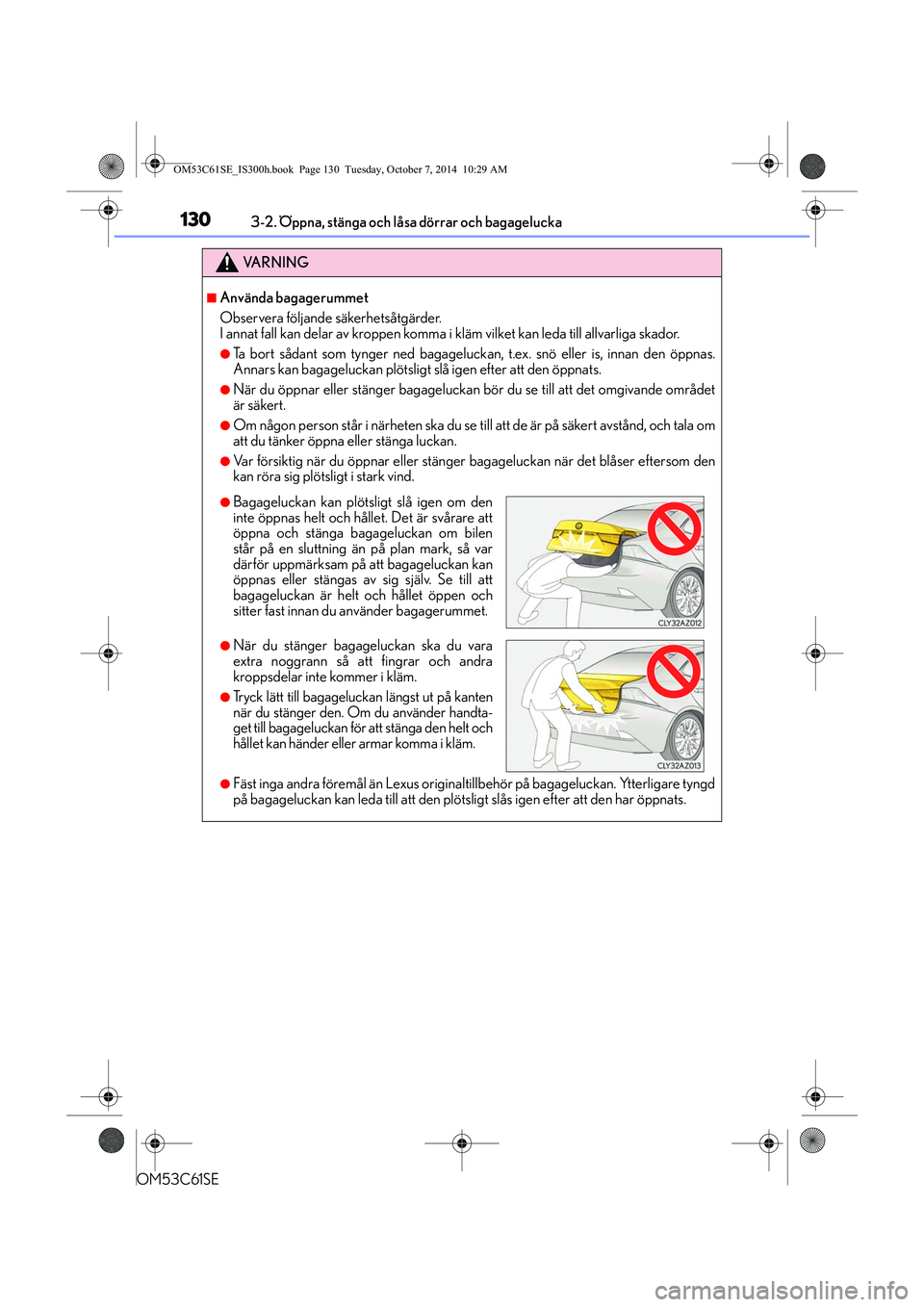 Lexus IS300h 2014  Ägarmanual (in Swedish) 1303-2. Öppna, stänga och låsa dörrar och bagagelucka
OM53C61SE
VA R N I N G
nAnvända bagagerummet
Observera följande säkerhetsåtgärder.
I annat fall kan delar av kroppen komma i kläm vilket