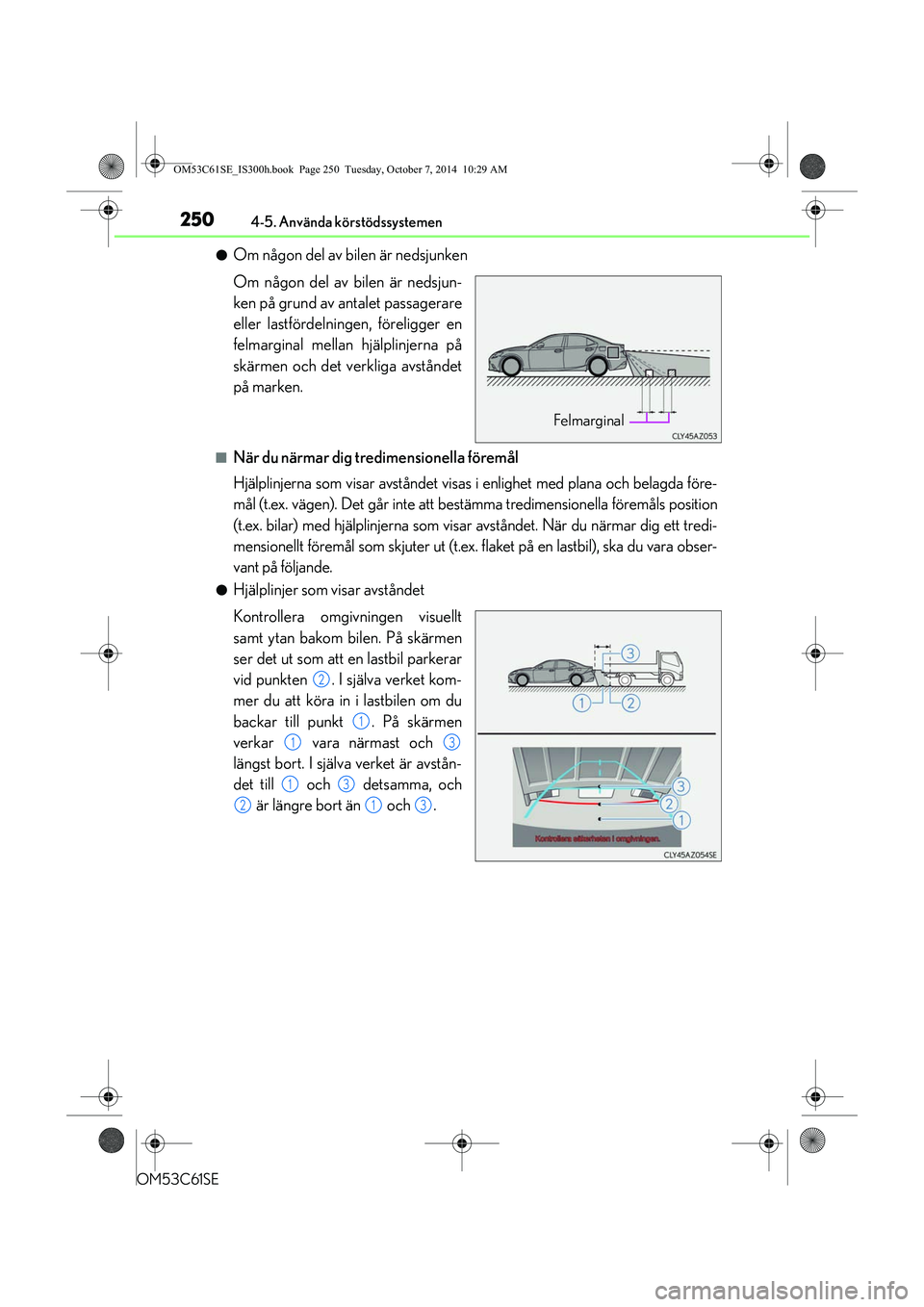 Lexus IS300h 2014 Ägarmanual (in Swedish) 2504-5. Använda körstödssystemen
OM53C61SE
lOm någon del av bilen är nedsjunken
Om någon del av bilen är nedsjun-
ken på grund av antalet passagerare
eller lastfördelningen, föreligger en
fe Lexus IS300h 2014 Ägarmanual (in Swedish) 2504-5. Använda körstödssystemen
OM53C61SE
lOm någon del av bilen är nedsjunken
Om någon del av bilen är nedsjun-
ken på grund av antalet passagerare
eller lastfördelningen, föreligger en
fe