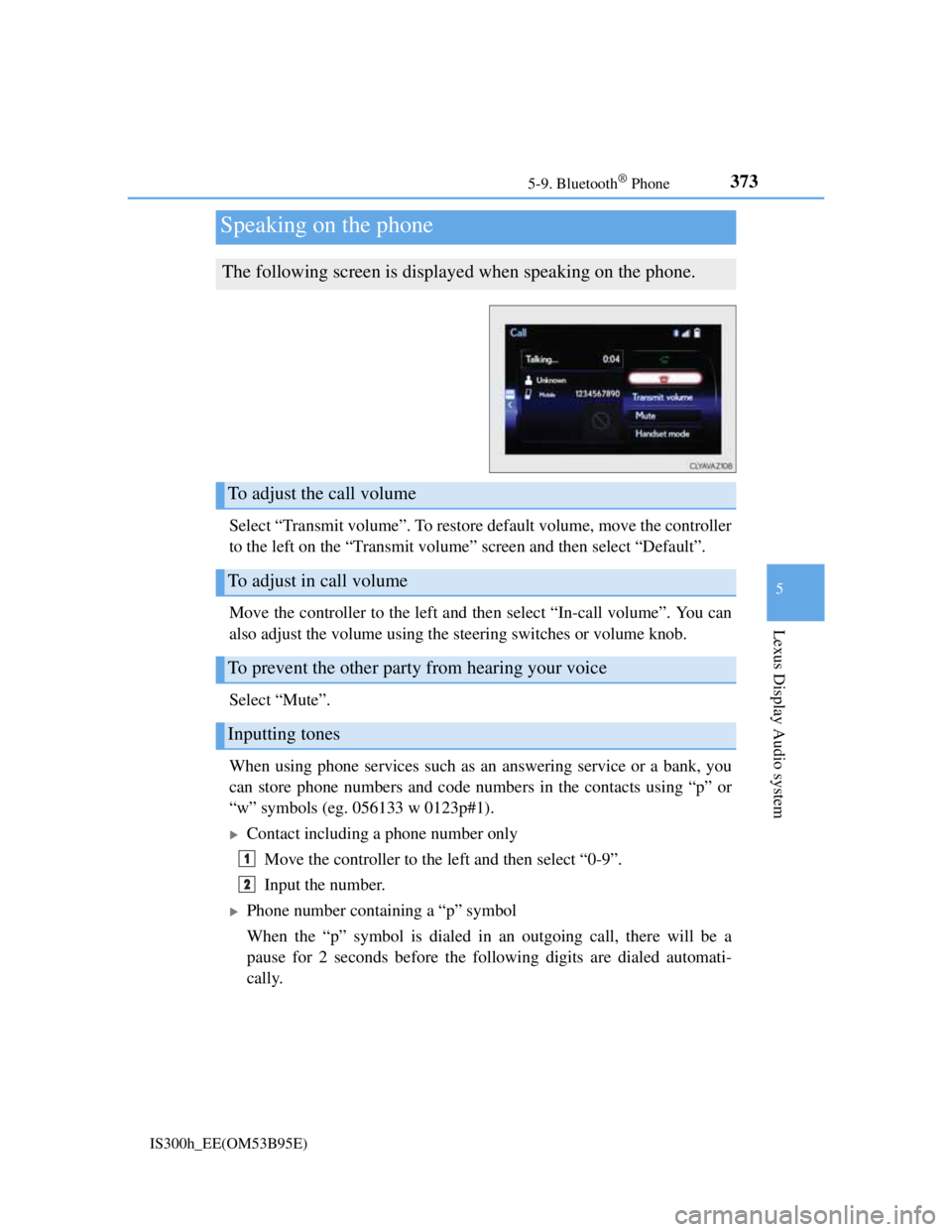Lexus IS300h 2013 Owners Manual 3735-9. Bluetooth® Phone
5
Lexus Display Audio system
IS300h_EE(OM53B95E)
Select “Transmit volume”. To restore default volume, move the controller
to the left on the “Transmit volume” screen Lexus IS300h 2013 Owners Manual 3735-9. Bluetooth® Phone
5
Lexus Display Audio system
IS300h_EE(OM53B95E)
Select “Transmit volume”. To restore default volume, move the controller
to the left on the “Transmit volume” screen