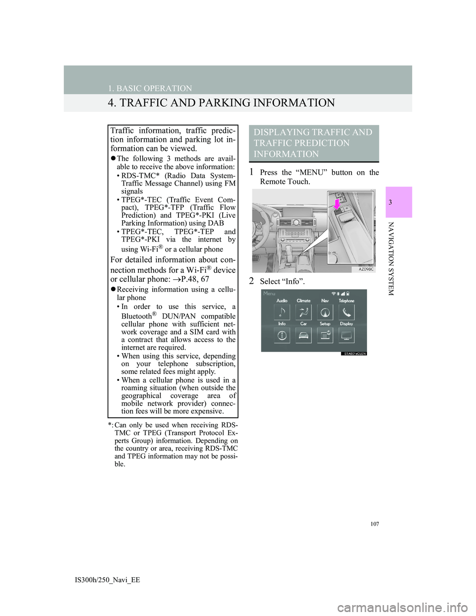 Lexus IS300h 2013 Navigation manual 107
1. BASIC OPERATION
IS300h/250_Navi_EE
3
NAVIGATION SYSTEM
4. TRAFFIC AND PARKING INFORMATION
*: Can only be used when receiving RDS-
TMC or TPEG (Transport Protocol Ex-
perts Group) information. Lexus IS300h 2013 Navigation manual 107
1. BASIC OPERATION
IS300h/250_Navi_EE
3
NAVIGATION SYSTEM
4. TRAFFIC AND PARKING INFORMATION
*: Can only be used when receiving RDS-
TMC or TPEG (Transport Protocol Ex-
perts Group) information.