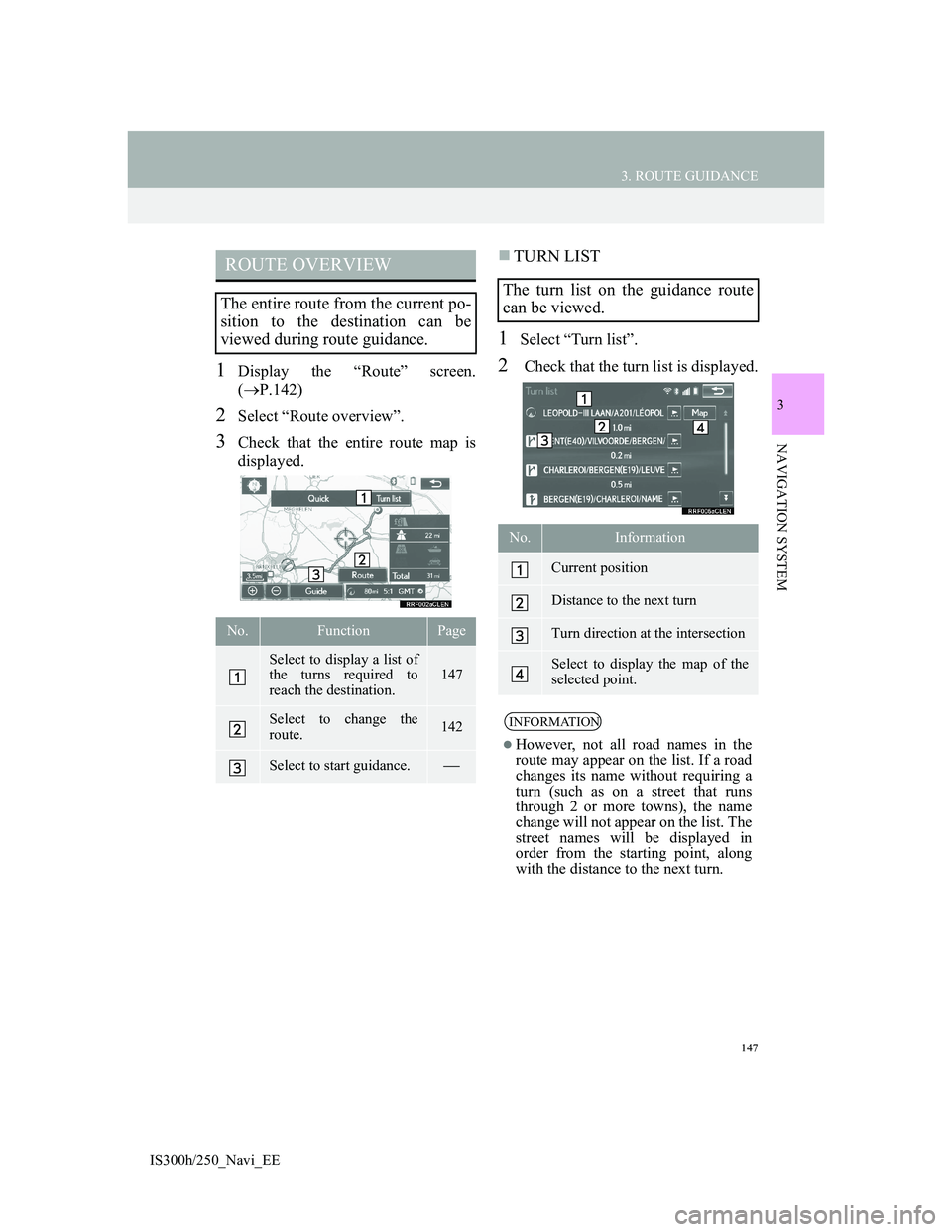 Lexus IS300h 2013 Navigation manual 147
3. ROUTE GUIDANCE
3
NAVIGATION SYSTEM
IS300h/250_Navi_EE
1Display the “Route” screen.
(P.142)
2Select “Route overview”.
3Check that the entire route map is
displayed.
TURN LIST
1Sele Lexus IS300h 2013 Navigation manual 147
3. ROUTE GUIDANCE
3
NAVIGATION SYSTEM
IS300h/250_Navi_EE
1Display the “Route” screen.
(P.142)
2Select “Route overview”.
3Check that the entire route map is
displayed.
TURN LIST
1Sele