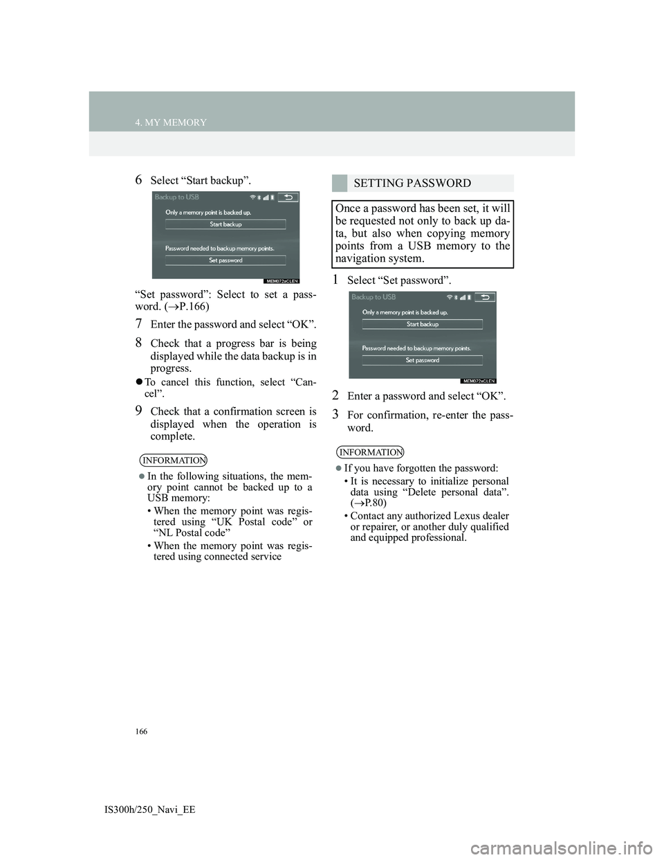 Lexus IS300h 2013 Navigation manual 166
4. MY MEMORY
IS300h/250_Navi_EE
6Select “Start backup”.
“Set password”: Select to set a pass-
word. (P.166)
7Enter the password and select “OK”.
8Check that a progress bar is being
Lexus IS300h 2013 Navigation manual 166
4. MY MEMORY
IS300h/250_Navi_EE
6Select “Start backup”.
“Set password”: Select to set a pass-
word. (P.166)
7Enter the password and select “OK”.
8Check that a progress bar is being