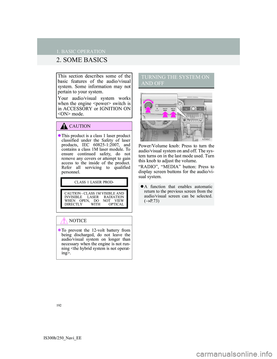 Lexus IS300h 2013 Navigation manual 192
1. BASIC OPERATION
IS300h/250_Navi_EE
2. SOME BASICS
Power/Volume knob: Press to turn the
audio/visual system on and off. The sys-
tem turns on in the last mode used. Turn
this knob to adjust the Lexus IS300h 2013 Navigation manual 192
1. BASIC OPERATION
IS300h/250_Navi_EE
2. SOME BASICS
Power/Volume knob: Press to turn the
audio/visual system on and off. The sys-
tem turns on in the last mode used. Turn
this knob to adjust the