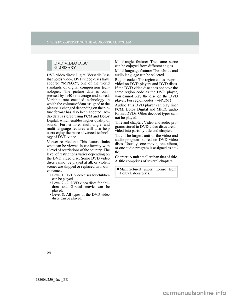 Lexus IS300h 2013 Navigation manual 262
6. TIPS FOR OPERATING THE AUDIO/VISUAL SYSTEM
IS300h/250_Navi_EE
DVD video discs: Digital Versatile Disc
that holds video. DVD video discs have
adopted “MPEG2”, one of the world
standards of d Lexus IS300h 2013 Navigation manual 262
6. TIPS FOR OPERATING THE AUDIO/VISUAL SYSTEM
IS300h/250_Navi_EE
DVD video discs: Digital Versatile Disc
that holds video. DVD video discs have
adopted “MPEG2”, one of the world
standards of d
