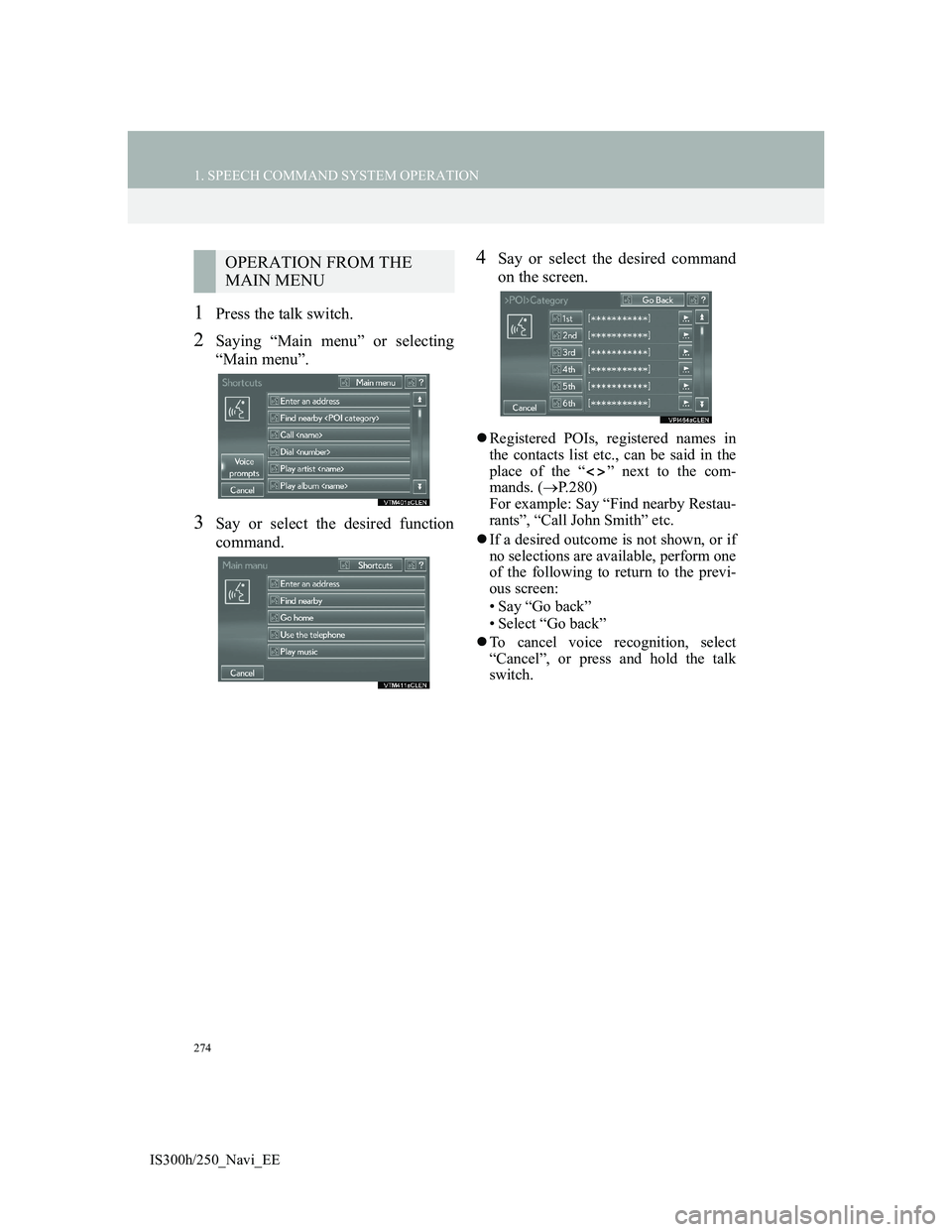 Lexus IS300h 2013  Navigation manual 274
1. SPEECH COMMAND SYSTEM OPERATION
IS300h/250_Navi_EE
1Press the talk switch.
2Saying “Main menu” or selecting
“Main menu”.
3Say or select the desired function
command.
4Say or select the 