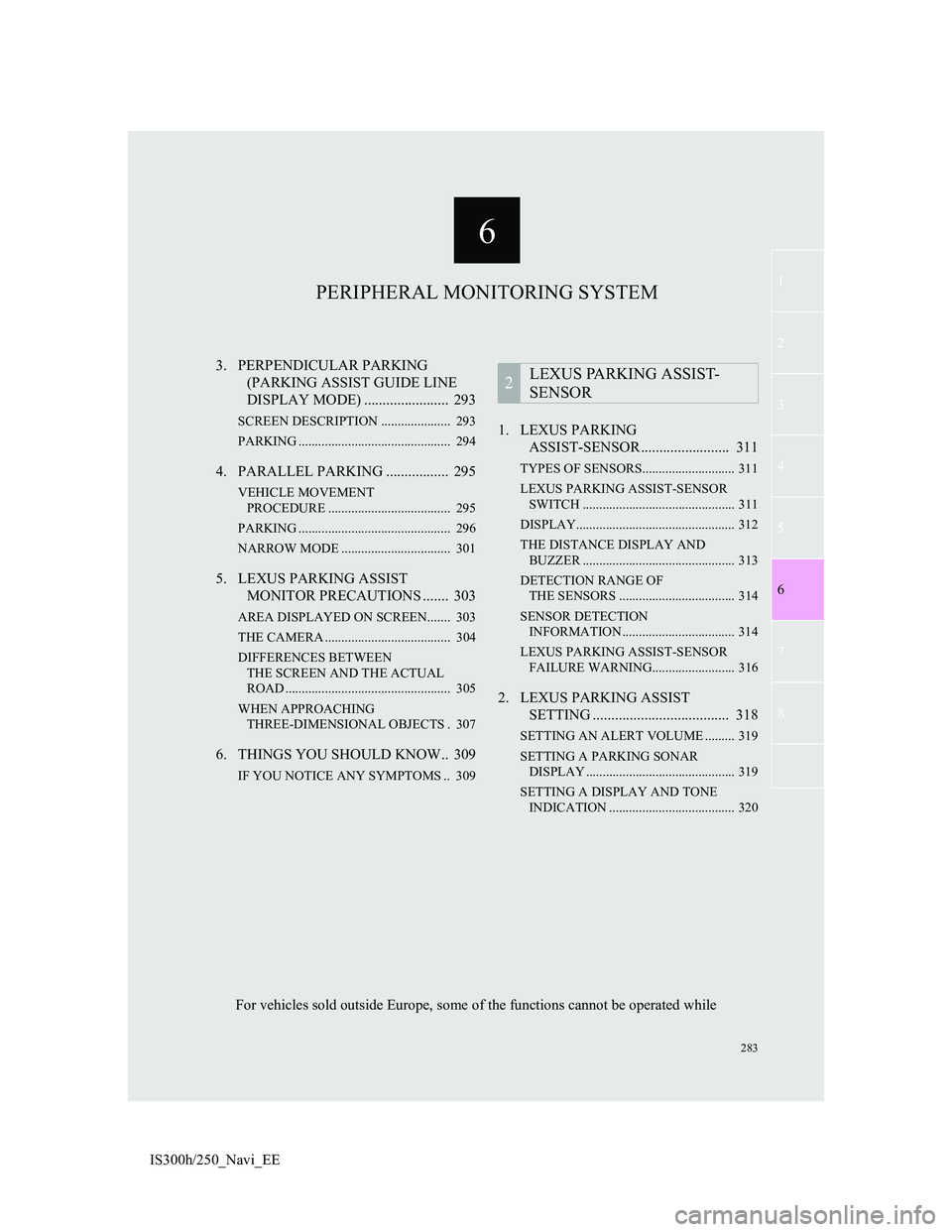 Lexus IS300h 2013  Navigation manual 6
283
1
3
4
5
7
8
6
2
IS300h/250_Navi_EE3. PERPENDICULAR PARKING 
(PARKING ASSIST GUIDE LINE 
DISPLAY MODE) .......................  293
SCREEN DESCRIPTION .....................  293
PARKING .........