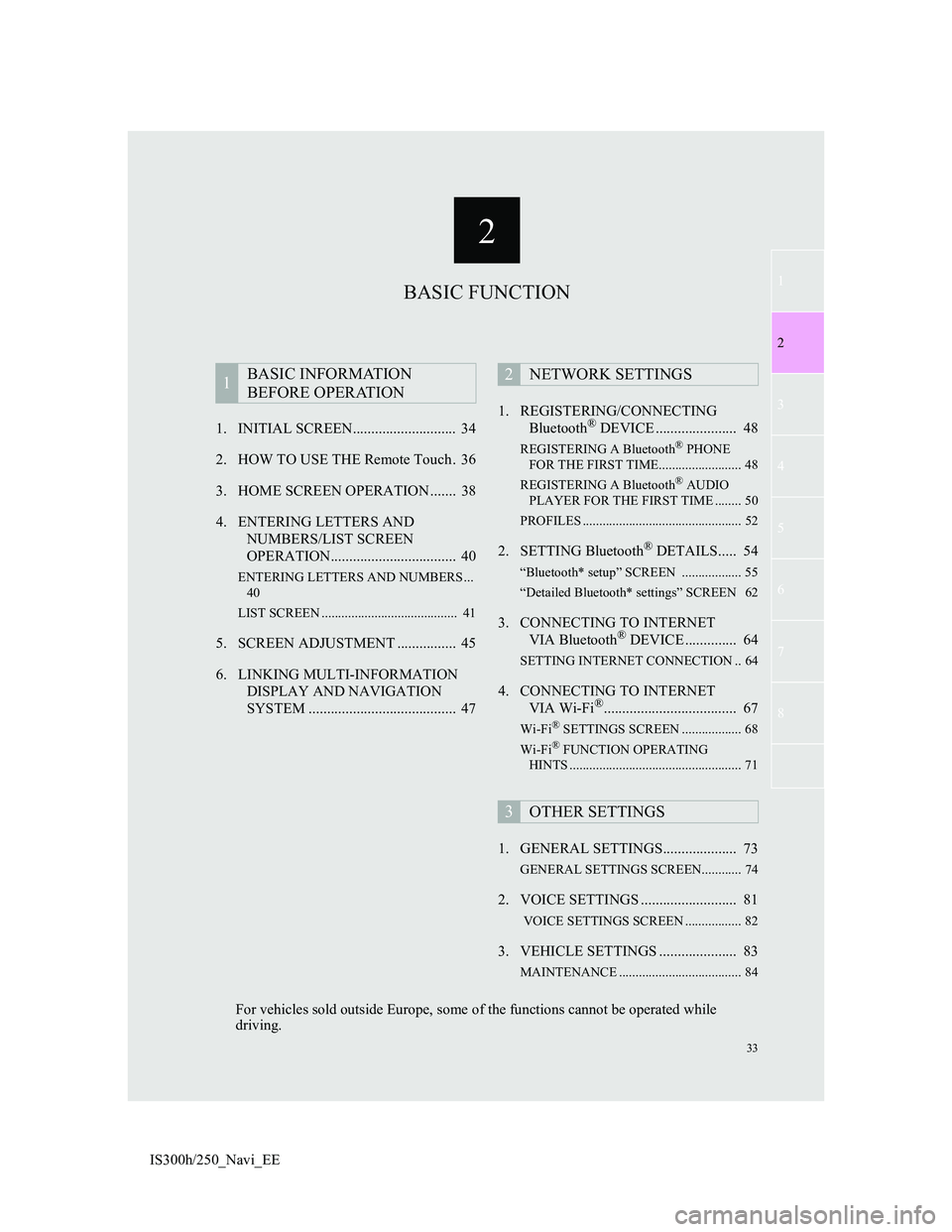 Lexus IS300h 2013  Navigation manual 2
33
1
2
3
4
5
6
7
8
IS300h/250_Navi_EE1. INITIAL SCREEN............................  34
2. HOW TO USE THE Remote Touch .  36
3. HOME SCREEN OPERATION .......  38
4. ENTERING LETTERS AND 
NUMBERS/LIST