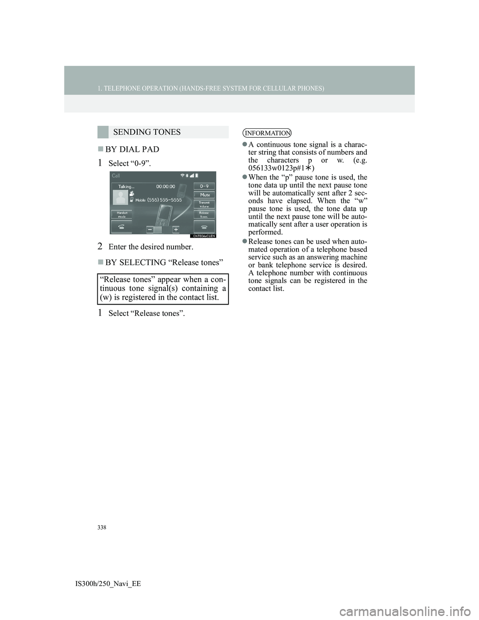 Lexus IS300h 2013  Navigation manual 338
1. TELEPHONE OPERATION (HANDS-FREE SYSTEM FOR CELLULAR PHONES)
IS300h/250_Navi_EE
BY DIAL PAD
1Select “0-9”.
2Enter the desired number.
BY SELECTING “Release tones”
1Select “Releas