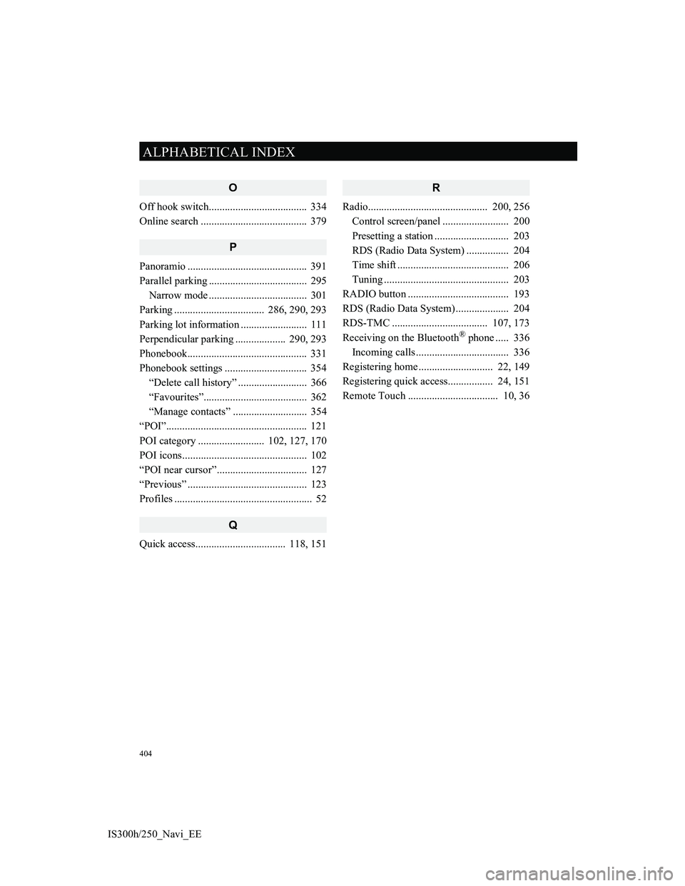 Lexus IS300h 2013 Navigation manual 404
ALPHABETICAL INDEX
IS300h/250_Navi_EE
O
Off hook switch..................................... 334
Online search ........................................ 379
P
Panoramio .......................... Lexus IS300h 2013 Navigation manual 404
ALPHABETICAL INDEX
IS300h/250_Navi_EE
O
Off hook switch..................................... 334
Online search ........................................ 379
P
Panoramio ..........................