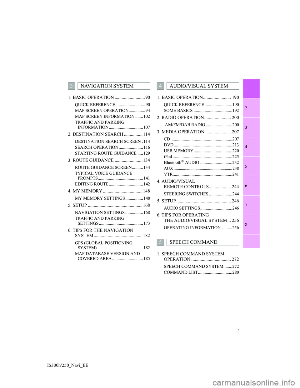 Lexus IS300h 2013  Navigation manual 1
2
3
4
5
6
7
7
8
IS300h/250_Navi_EE1. BASIC OPERATION .......................... 90
QUICK REFERENCE ........................... 90
MAP SCREEN OPERATION............... 94
MAP SCREEN INFORMATION ......
