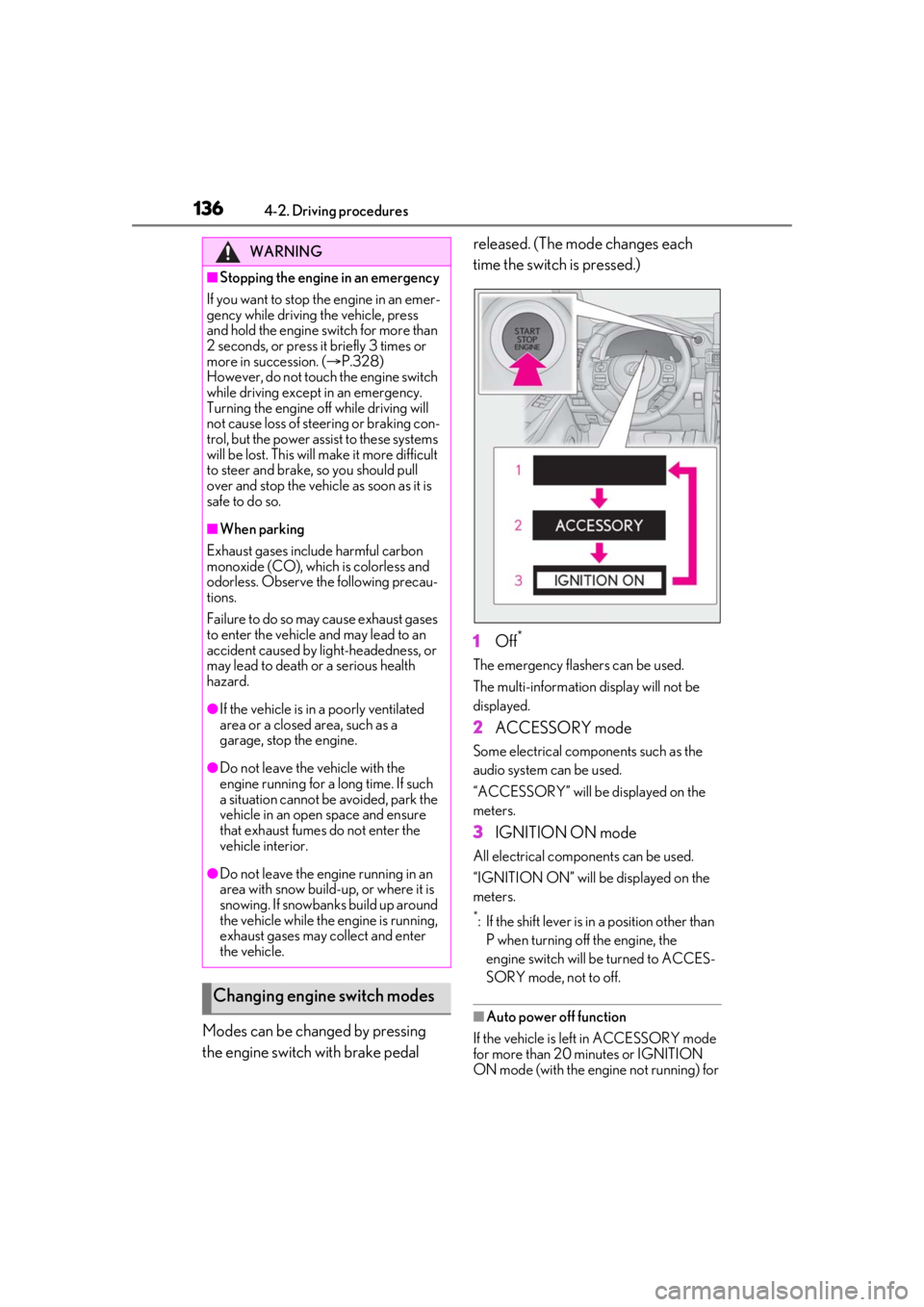 Lexus IS350 2021  Owners Manual / LEXUS 2021 IS 300, IS 350 OWNERS MANUAL (OM53E98U) 1364-2. Driving procedures
Modes can be changed by pressing 
the engine switch with brake pedal released. (The mode changes each 
time the switch is pressed.)
1
Off
*
The emergency flashers can be use
