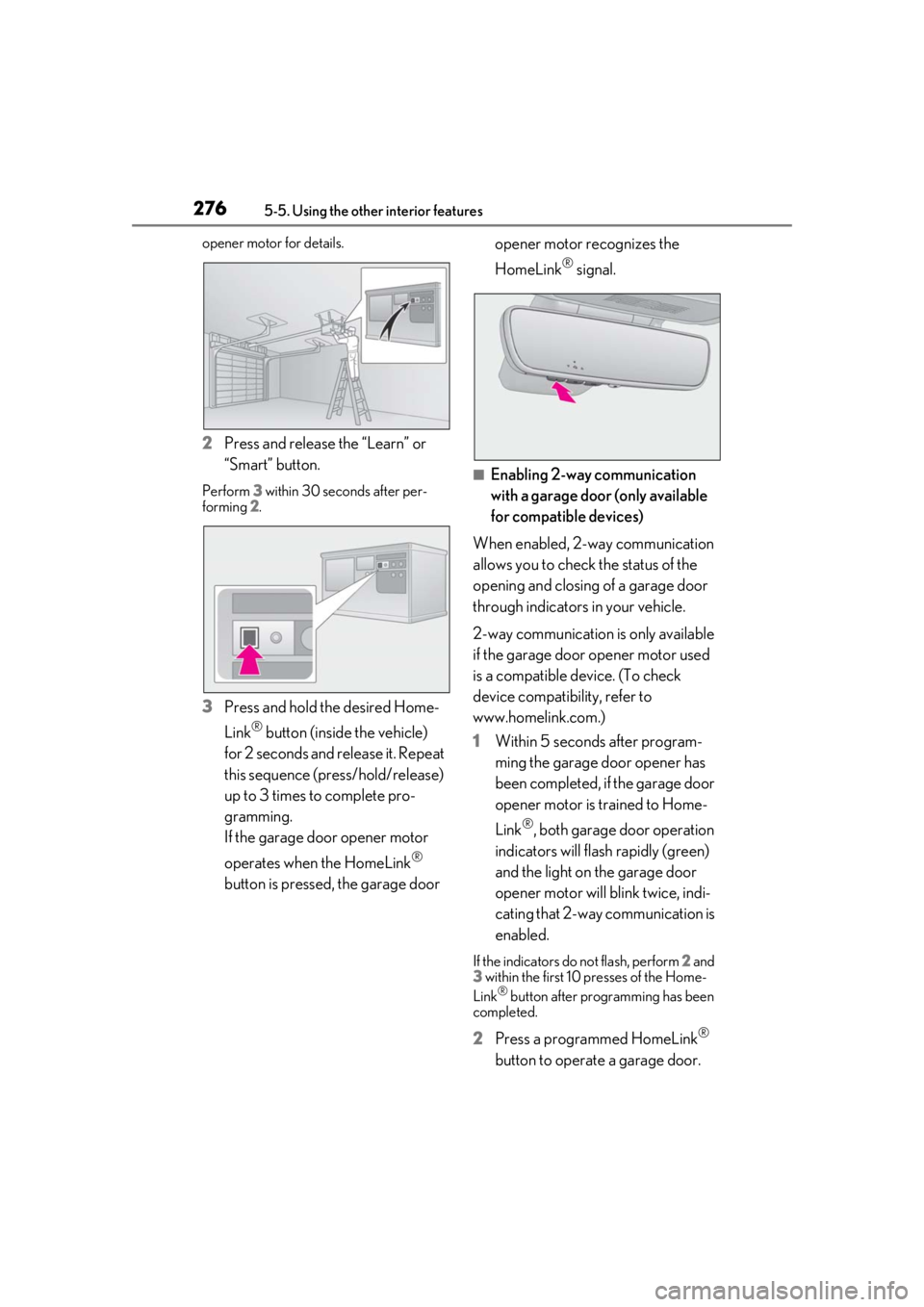 Lexus IS350 2021  Owners Manual / LEXUS 2021 IS 300, IS 350 OWNERS MANUAL (OM53E98U) 2765-5. Using the other interior features
opener motor for details.
2Press and release the “Learn” or 
“Smart” button.
Perform 3  within 30 seconds after per-
forming  2.
3 Press and hold the 