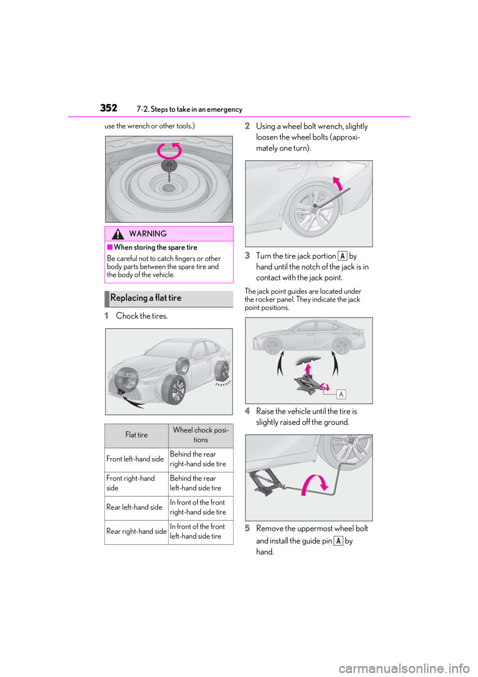 Lexus IS350 2021  Owners Manual / LEXUS 2021 IS 300, IS 350 OWNERS MANUAL (OM53E98U) 3527-2. Steps to take in an emergency
use the wrench or other tools.)
1Chock the tires. 2
Using a wheel bolt wrench, slightly 
loosen the wheel bolts (approxi-
mately one turn).
3 Turn the tire jack p