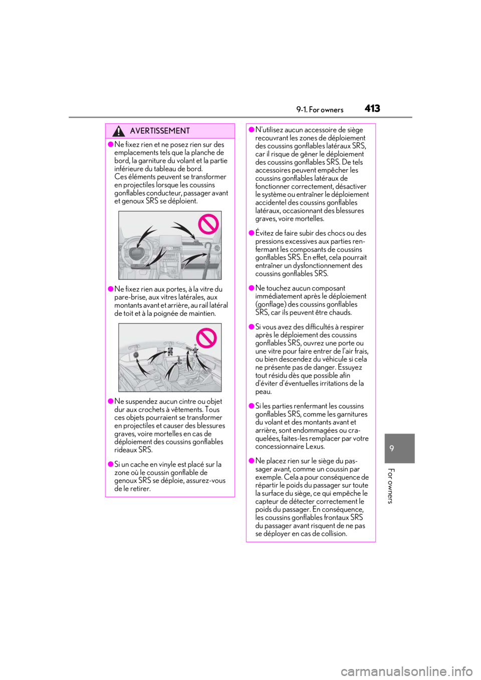 Lexus IS350 2021  Owners Manual / LEXUS 2021 IS 300, IS 350 OWNERS MANUAL (OM53E98U) 4139-1. For owners
9
For owners
AVERTISSEMENT
●Ne fixez rien et ne posez rien sur des 
emplacements tels que la planche de 
bord, la garniture du volant et la partie 
inférieure du tableau de bord.