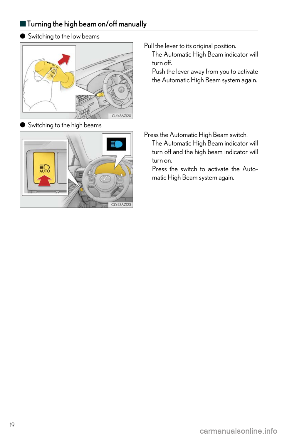 Lexus IS350 2020  Owners Manual / LEXUS 2020 IS300,IS350 OWNERS MANUAL QUICK GUIDE (OM53F44U) 19
■Turning the high beam on/off manually
● Switching to the low beams
Pull the lever to its original position.The Automatic High Beam indicator will 
turn off.
Push the lever away from you to act